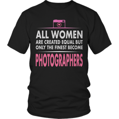 Limited Edition - All Women Are Created Equal But The Finest Become Photographers