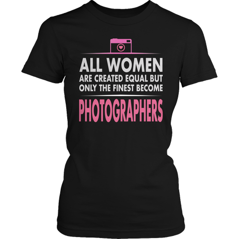 Limited Edition - All Women Are Created Equal But The Finest Become Photographers