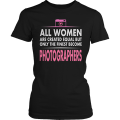 Limited Edition - All Women Are Created Equal But The Finest Become Photographers